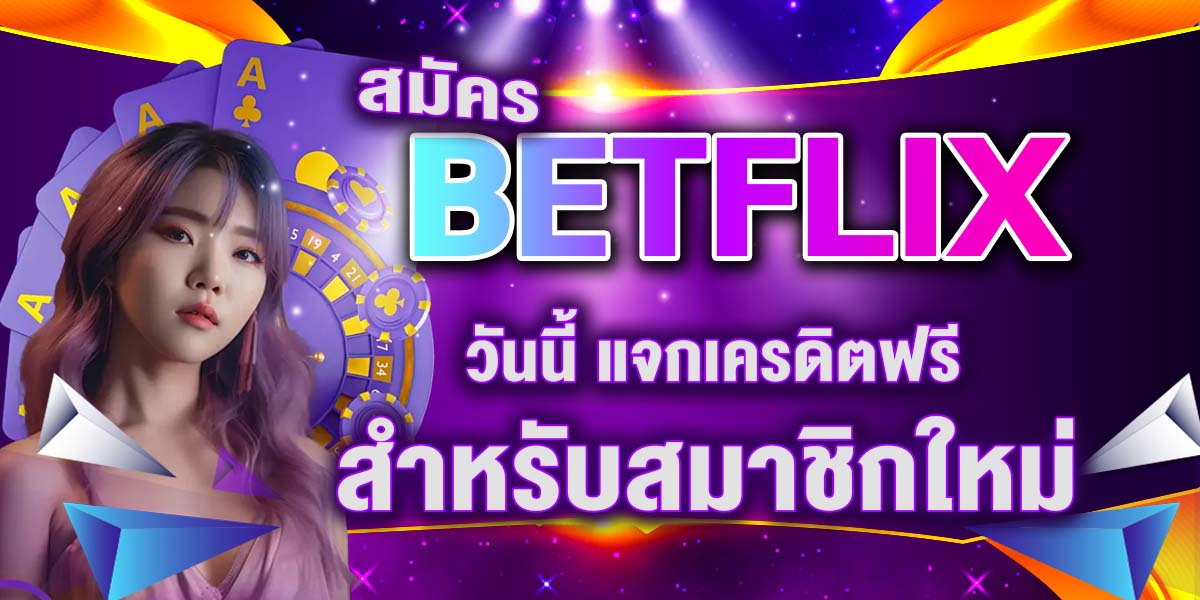 สมัคร BETFLIX วันนี้ แจกเครดิตฟรี สำหรับสมาชิกใหม่