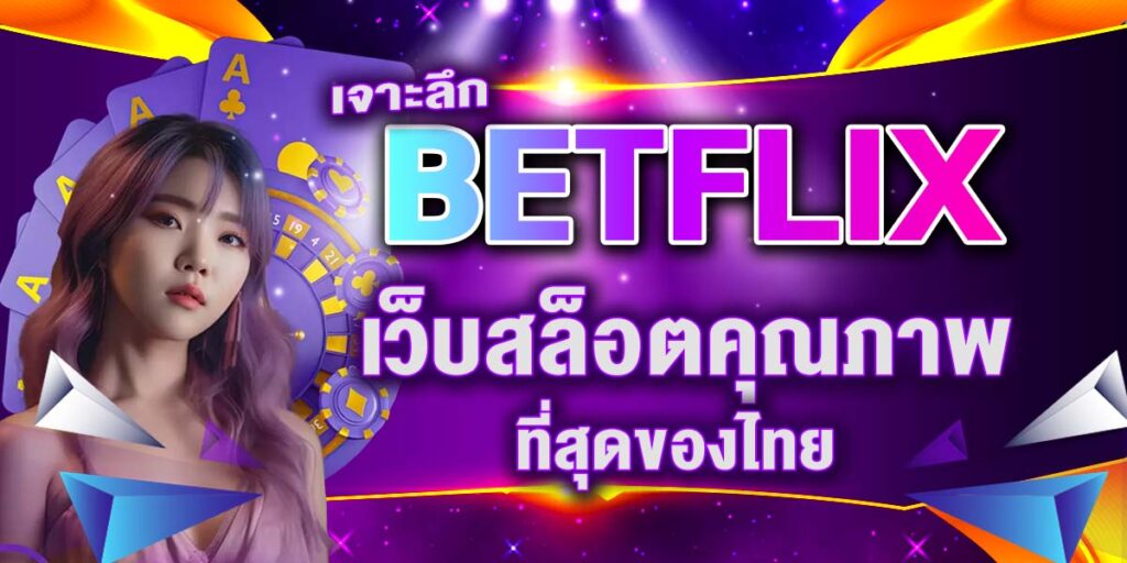 เจาะลึก BETFLIX เว็บสล็อตคุณภาพ ที่สุดของไทย
